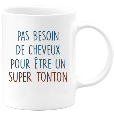 quotedazur - Mug Pas Besoin De Cheveux Pour Être Un Super Tonton - Humour Tasse a Cafe Cadeau Rigolo Original Humoristique Fun à Message Pour Homme - Idée Cadeau Tonton