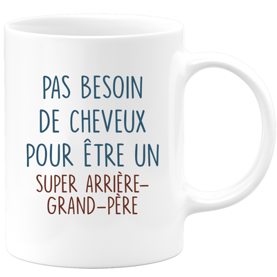 Mug pas besoin de cheveux pour être un super Arrière-grand-père