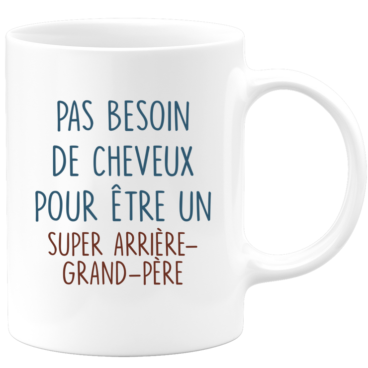 Mug pas besoin de cheveux pour être un super Arrière-grand-père