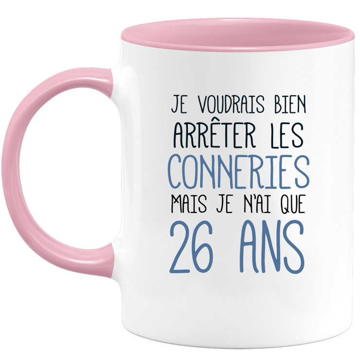 quotedazur - Mug J'Aimerai Bien Arrêter Les Conneries Mais Je N'Ai Que 26 Ans - Idée Cadeau Anniversaire 26 Ans Homme Femme - Tasse Idée Cadeau Original, Humour, Drôle, Rigolo, Fun