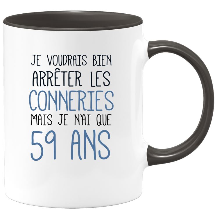 quotedazur - Mug J'Aimerai Bien Arrêter Les Conneries Mais Je N'Ai Que 59 Ans - Idée Cadeau Anniversaire 59 Ans Homme Femme - Tasse Idée Cadeau Original, Humour, Drôle, Rigolo, Fun