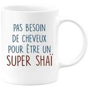 Mug pas besoin de cheveux pour être un super Shaï