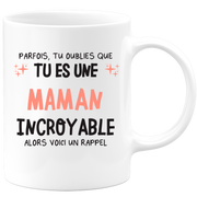 Mug parfois, tu oublies que tu es une Maman incroyable, alors voici un rappel