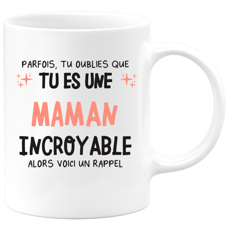 Mug parfois, tu oublies que tu es une Maman incroyable, alors voici un rappel