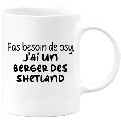 quotedazur - Mug Pas Besoin De Psy J'ai Un Berger des Shetland - Cadeau Humour Chien - Tasse Originale Animaux Cadeau Noël Anniversaire