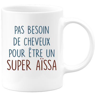 Mug pas besoin de cheveux pour être un super Aïssa