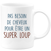 Mug pas besoin de cheveux pour être un super Loup