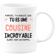 Mug parfois, tu oublies que tu es une Cousine incroyable, alors voici un rappel