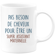 Mug pas besoin de cheveux pour être un super Assistant Maternelle