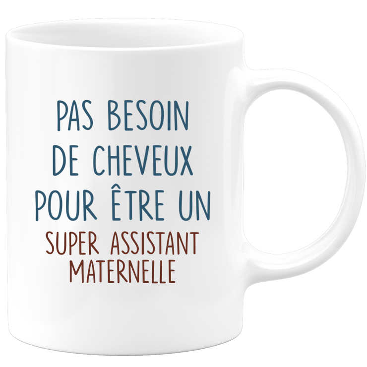 Mug pas besoin de cheveux pour être un super Assistant Maternelle