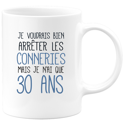 quotedazur - Mug Je Voudrais Bien Arrêter Les Conneries Mais Je N'ai Que 30 Ans - Tasse Fun Idée Cadeau Anniversaire 30 ans Homme Femme Humour Original