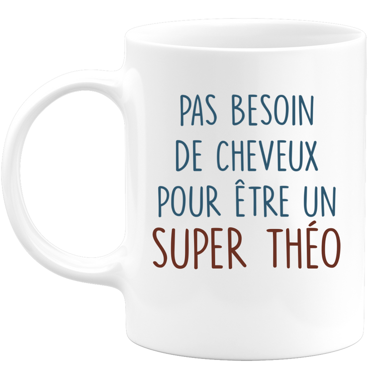 Mug pas besoin de cheveux pour être un super Théo