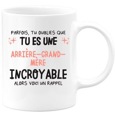 Mug parfois, tu oublies que tu es une Arrière-grand-mère incroyable, alors voici un rappel