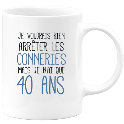 quotedazur - Mug Je Voudrais Bien Arrêter Les Conneries Mais Je N'ai Que 40 Ans - Tasse Fun Idée Cadeau Anniversaire 40 ans Homme Femme Humour Original