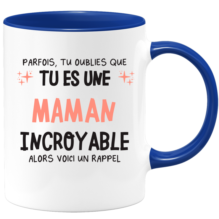 Mug parfois, tu oublies que tu es une Maman incroyable, alors voici un rappel