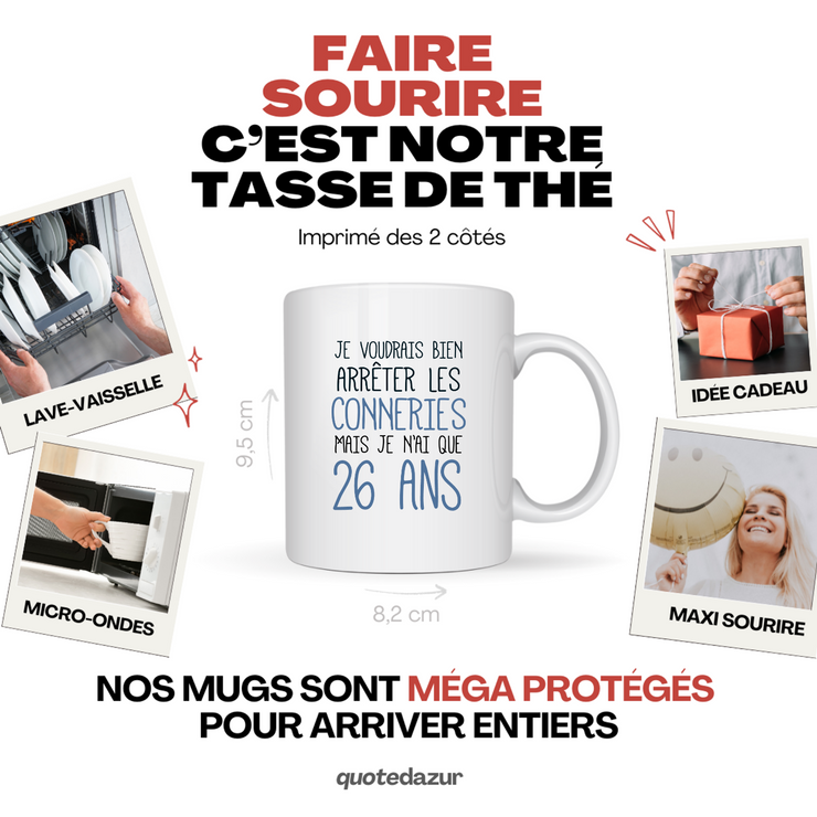 quotedazur - Mug J'Aimerai Bien Arrêter Les Conneries Mais Je N'Ai Que 26 Ans - Idée Cadeau Anniversaire 26 Ans Homme Femme - Tasse Idée Cadeau Original, Humour, Drôle, Rigolo, Fun