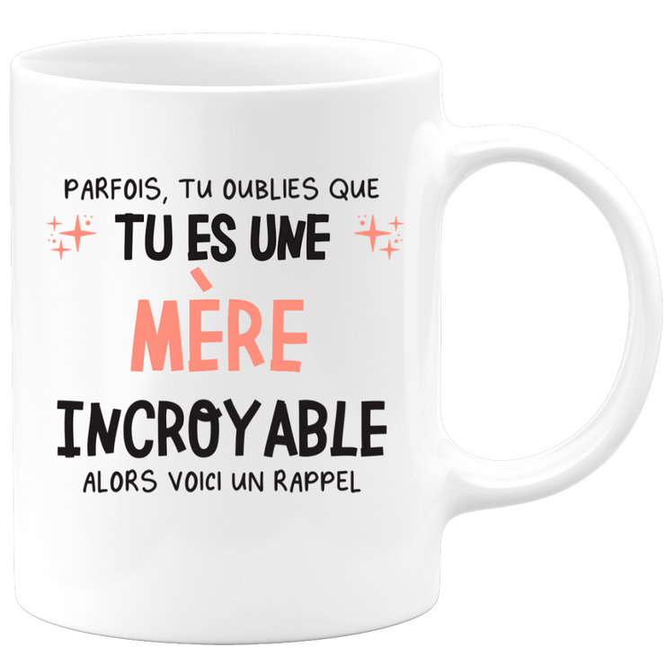 Mug parfois, tu oublies que tu es une Mère incroyable, alors voici un rappel