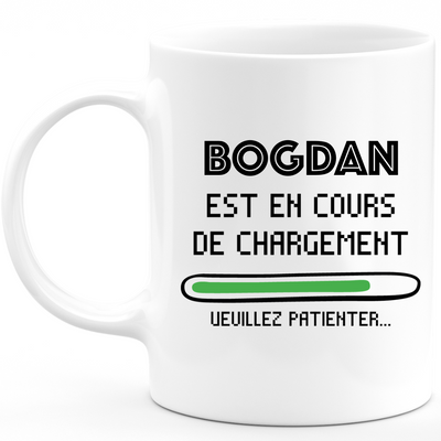 quotedazur - Mug Bogdan Est En Cours De Chargement Veuillez Patienter - Cadeau Bogdan Prénom Homme Personnalisé - Cadeau Annniversaire Noël Adolescent Collègue