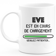 Mug Eve Is Loading Please Wait - Personalized Woman First Name Eve Gift