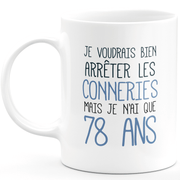 quotedazur - Mug J'Aimerai Bien Arrêter Les Conneries Mais Je N'Ai Que 78 Ans - Idée Cadeau Anniversaire 78 Ans Homme Femme - Tasse Idée Cadeau Original, Humour, Drôle, Rigolo, Fun